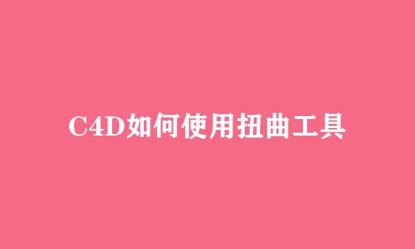 C4D如何使用扭曲工具