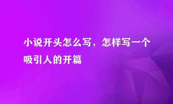 小说开头怎么写，怎样写一个吸引人的开篇
