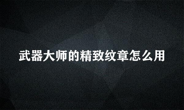 武器大师的精致纹章怎么用