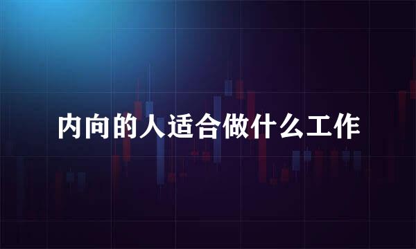 内向的人适合做什么工作