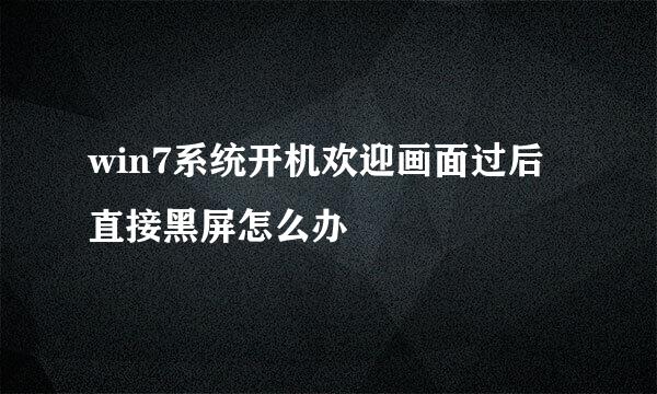 win7系统开机欢迎画面过后直接黑屏怎么办