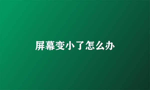 屏幕变小了怎么办