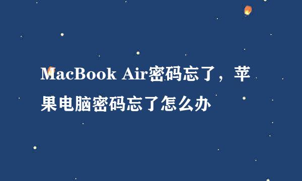 MacBook Air密码忘了，苹果电脑密码忘了怎么办