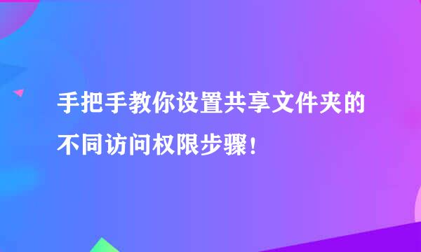 手把手教你设置共享文件夹的不同访问权限步骤！