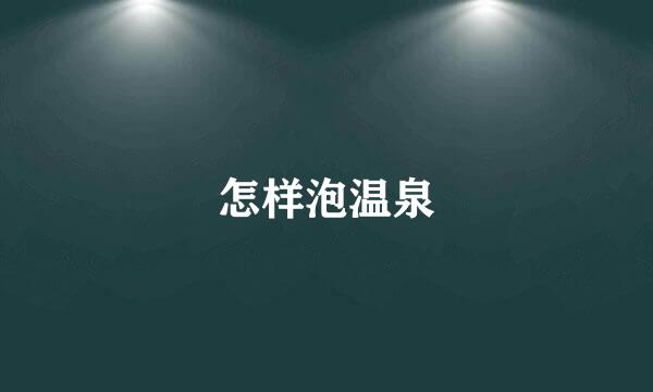 怎样泡温泉