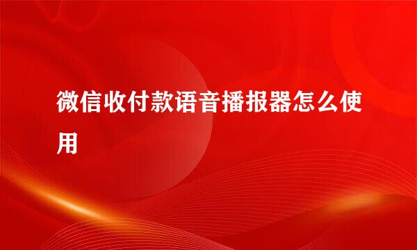 微信收付款语音播报器怎么使用