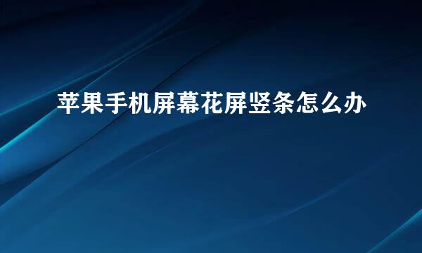 苹果手机屏幕花屏竖条怎么办