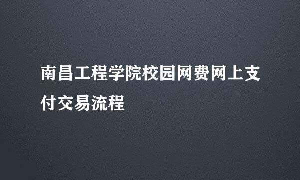 南昌工程学院校园网费网上支付交易流程