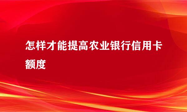 怎样才能提高农业银行信用卡额度