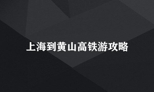 上海到黄山高铁游攻略
