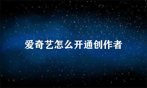 爱奇艺怎么开通创作者