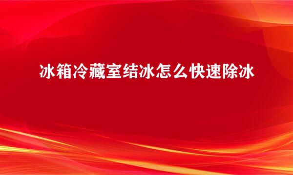 冰箱冷藏室结冰怎么快速除冰