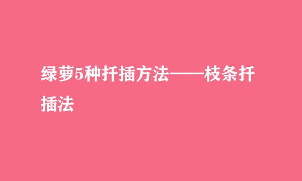 绿萝5种扦插方法——枝条扦插法