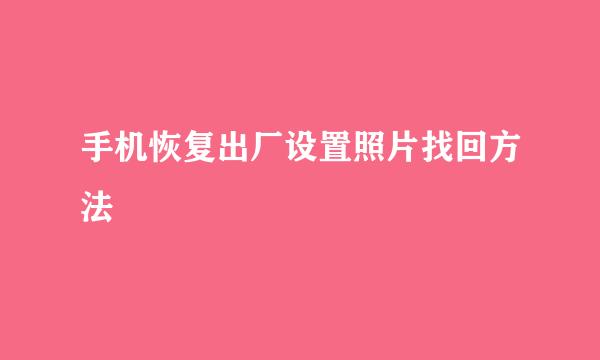手机恢复出厂设置照片找回方法