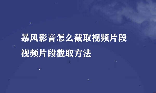 暴风影音怎么截取视频片段 视频片段截取方法