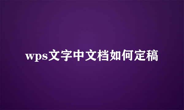 wps文字中文档如何定稿
