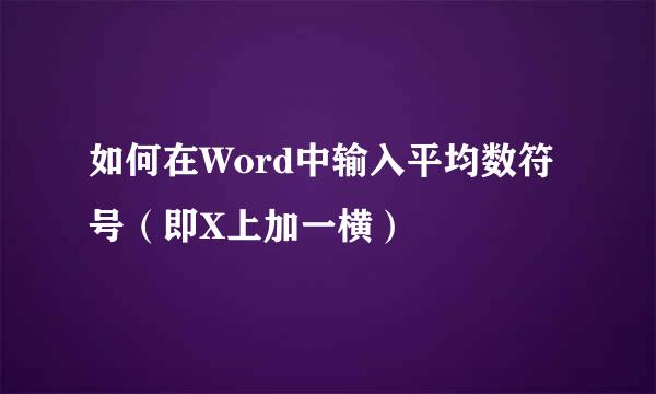 如何在Word中输入平均数符号（即X上加一横）