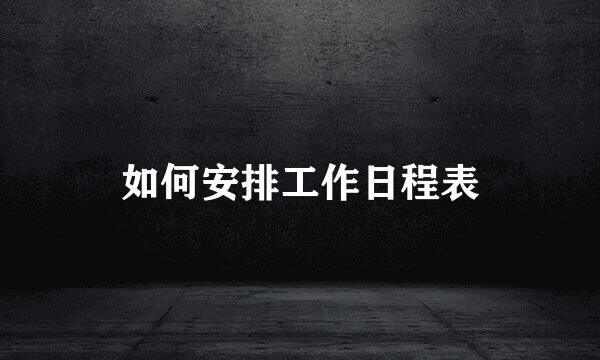 如何安排工作日程表