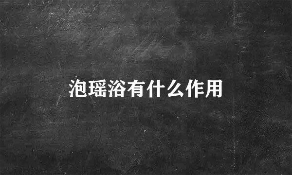 泡瑶浴有什么作用