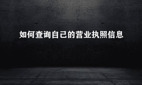 如何查询自己的营业执照信息