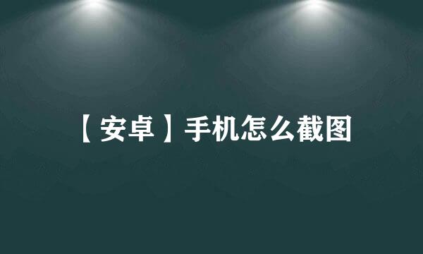 【安卓】手机怎么截图