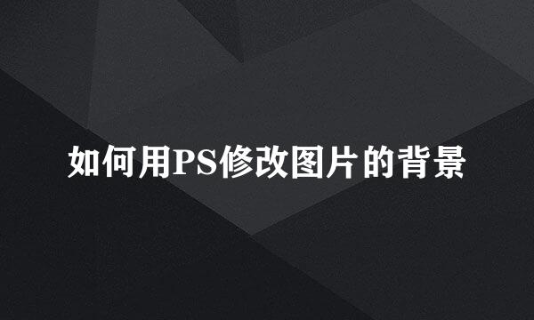 如何用PS修改图片的背景