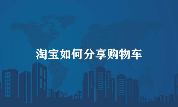 淘宝如何分享购物车
