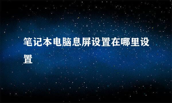 笔记本电脑息屏设置在哪里设置