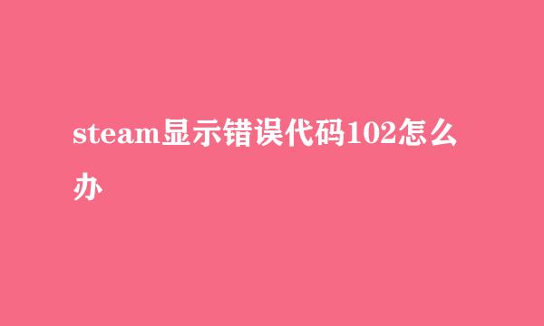 steam显示错误代码102怎么办