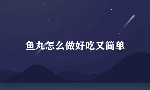 鱼丸怎么做好吃又简单