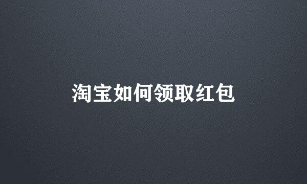 淘宝如何领取红包