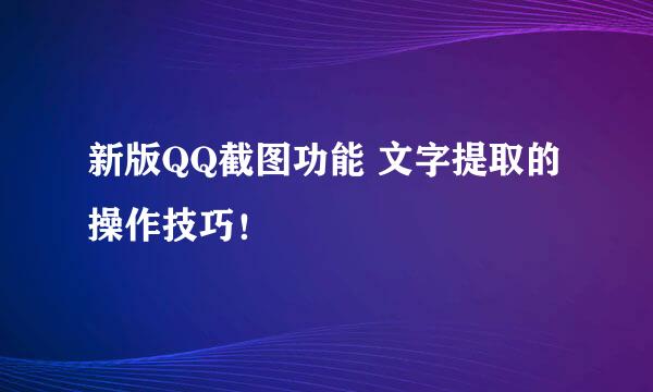 新版QQ截图功能 文字提取的操作技巧！