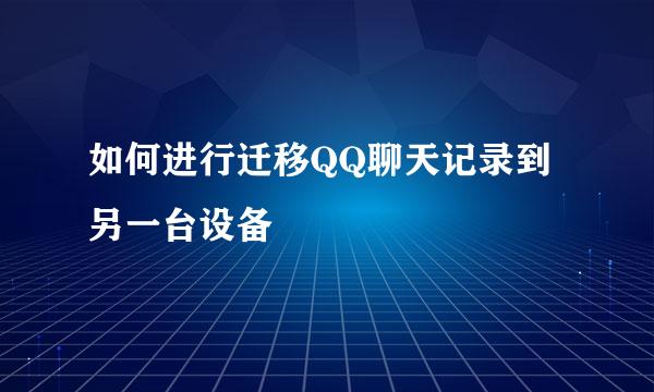 如何进行迁移QQ聊天记录到另一台设备