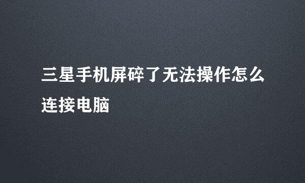 三星手机屏碎了无法操作怎么连接电脑