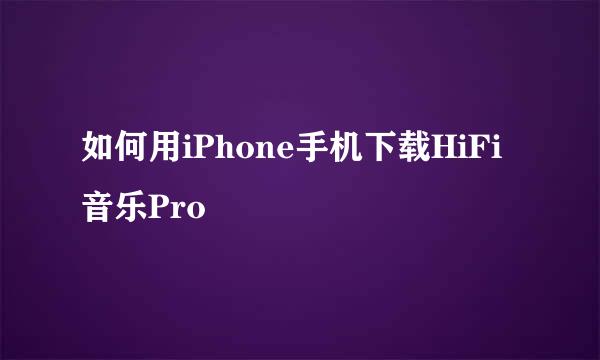 如何用iPhone手机下载HiFi音乐Pro