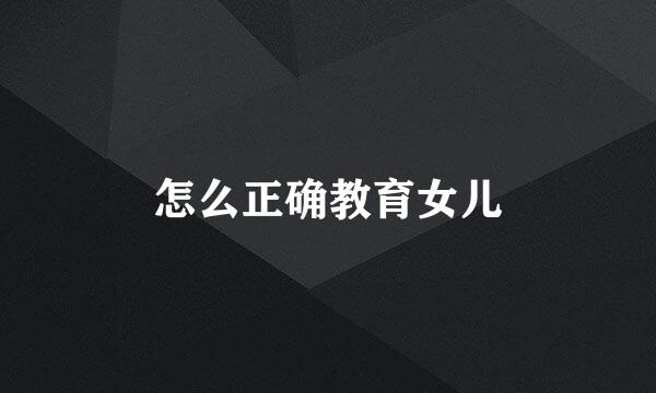 怎么正确教育女儿