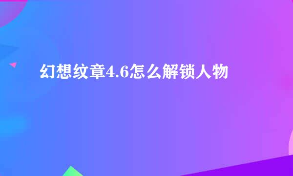 幻想纹章4.6怎么解锁人物