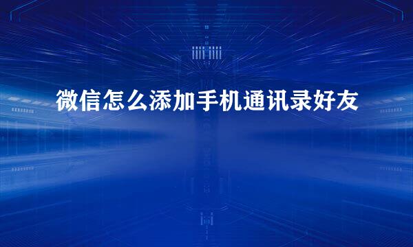 微信怎么添加手机通讯录好友