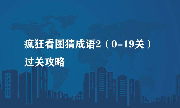 疯狂看图猜成语2（0-19关）过关攻略