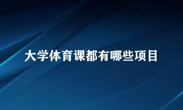 大学体育课都有哪些项目