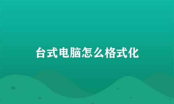 台式电脑怎么格式化