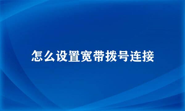 怎么设置宽带拨号连接