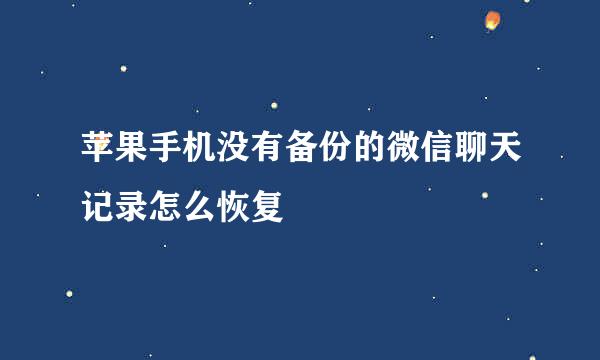 苹果手机没有备份的微信聊天记录怎么恢复