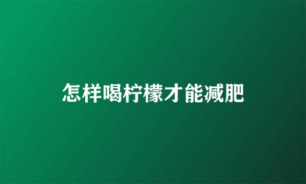 怎样喝柠檬才能减肥