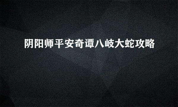 阴阳师平安奇谭八岐大蛇攻略
