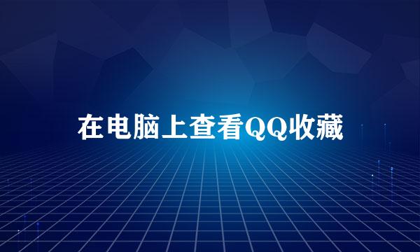 在电脑上查看QQ收藏