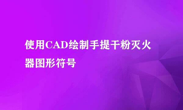 使用CAD绘制手提干粉灭火器图形符号