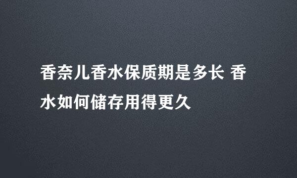 香奈儿香水保质期是多长 香水如何储存用得更久