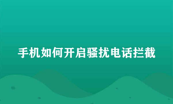 手机如何开启骚扰电话拦截