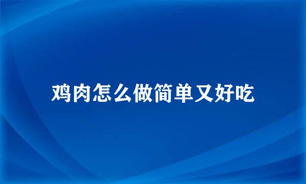 鸡肉怎么做简单又好吃
